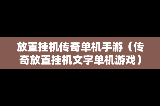 放置挂机传奇单机手游（传奇放置挂机文字单机游戏）