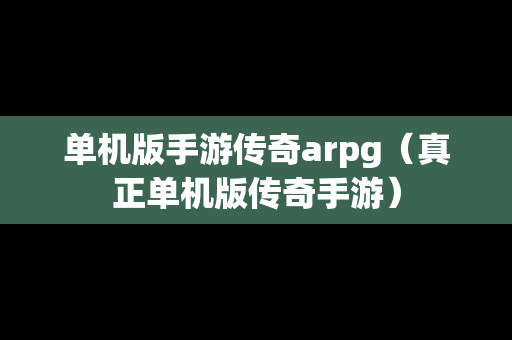 单机版手游传奇arpg（真正单机版传奇手游）