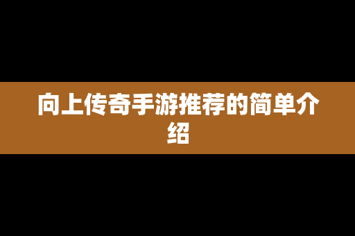 向上传奇手游推荐的简单介绍