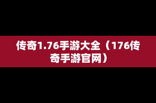 传奇1.76手游大全（176传奇手游官网）