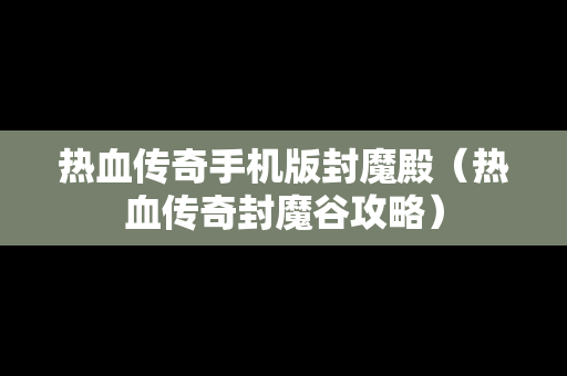 热血传奇手机版封魔殿（热血传奇封魔谷攻略）