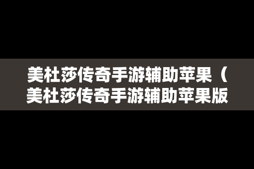 美杜莎传奇手游辅助苹果（美杜莎传奇手游辅助苹果版下载）