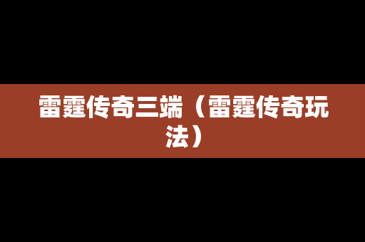 雷霆传奇三端（雷霆传奇玩法）