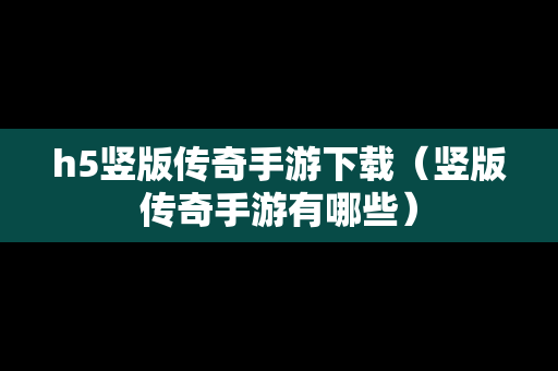 h5竖版传奇手游下载（竖版传奇手游有哪些）