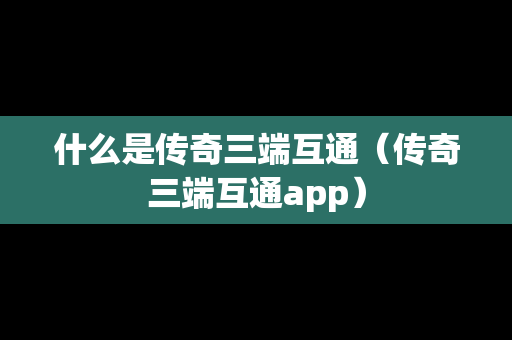 什么是传奇三端互通（传奇三端互通app）