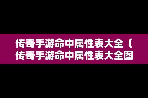 传奇手游命中属性表大全（传奇手游命中属性表大全图片）