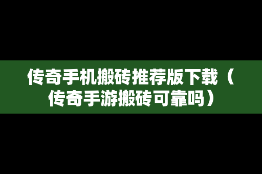 传奇手机搬砖推荐版下载（传奇手游搬砖可靠吗）