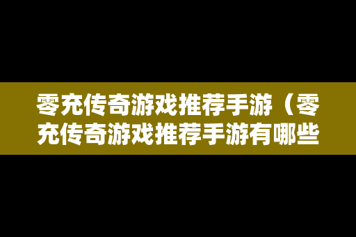 零充传奇游戏推荐手游（零充传奇游戏推荐手游有哪些）