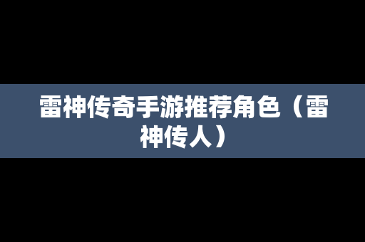 雷神传奇手游推荐角色（雷神传人）