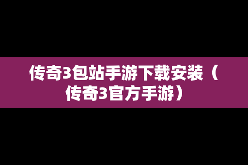传奇3包站手游下载安装（传奇3官方手游）