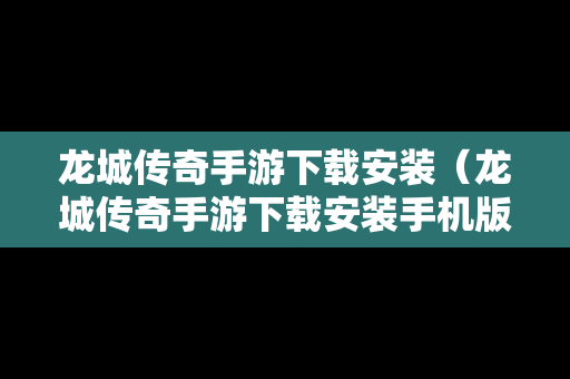 龙城传奇手游下载安装（龙城传奇手游下载安装手机版）