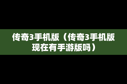 传奇3手机版（传奇3手机版现在有手游版吗）