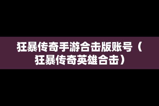 狂暴传奇手游合击版账号（狂暴传奇英雄合击）