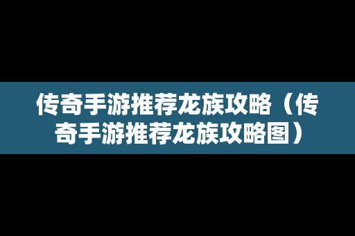 传奇手游推荐龙族攻略（传奇手游推荐龙族攻略图）