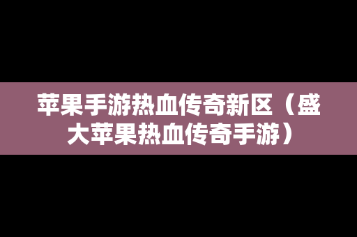 苹果手游热血传奇新区（盛大苹果热血传奇手游）