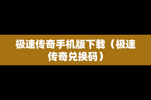 极速传奇手机版下载（极速传奇兑换码）