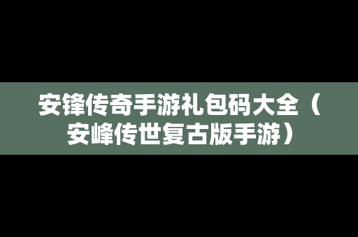 安锋传奇手游礼包码大全（安峰传世复古版手游）