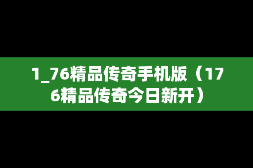 1_76精品传奇手机版（176精品传奇今日新开）