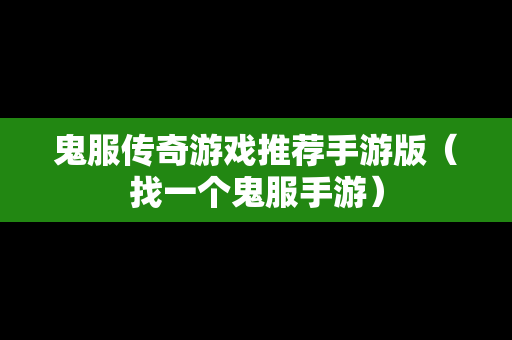 鬼服传奇游戏推荐手游版（找一个鬼服手游）