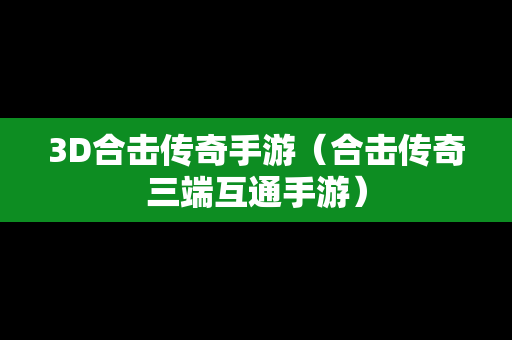 3D合击传奇手游（合击传奇三端互通手游）