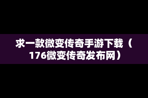 求一款微变传奇手游下载（176微变传奇发布网）