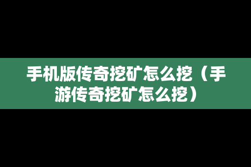 手机版传奇挖矿怎么挖（手游传奇挖矿怎么挖）