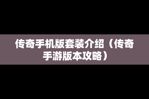 传奇手机版套装介绍（传奇手游版本攻略）