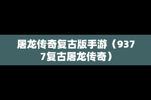 屠龙传奇复古版手游（9377复古屠龙传奇）