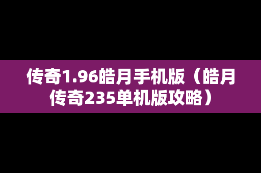 传奇1.96皓月手机版（皓月传奇235单机版攻略）