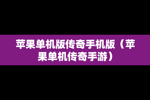 苹果单机版传奇手机版（苹果单机传奇手游）