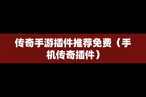 传奇手游插件推荐免费（手机传奇插件）