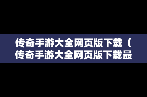 传奇手游大全网页版下载（传奇手游大全网页版下载最新版）