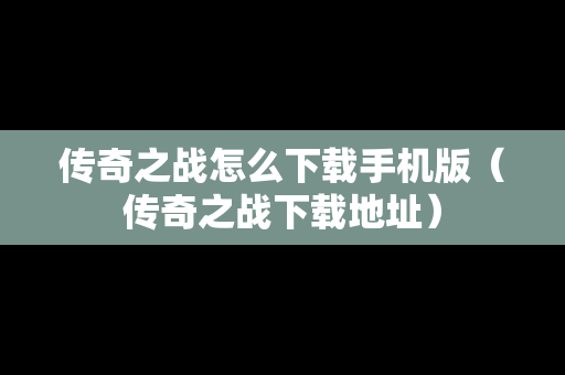 传奇之战怎么下载手机版（传奇之战下载地址）