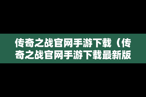 传奇之战官网手游下载（传奇之战官网手游下载最新版）