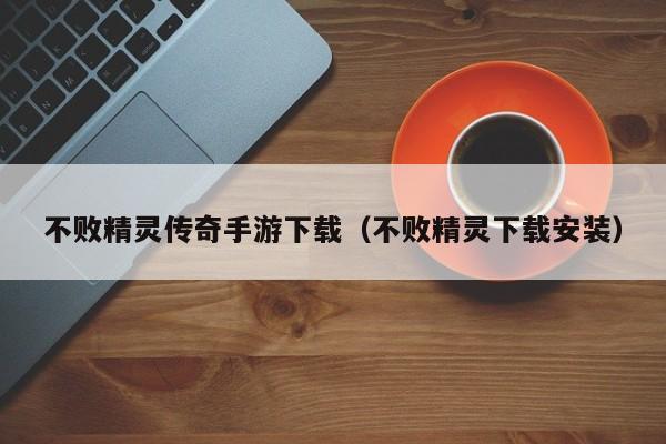 不败精灵传奇手游下载（不败精灵下载安装）
